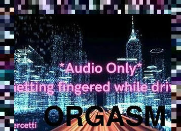 *Audio Only* Getting Fingered While Driving  Female Orgasm