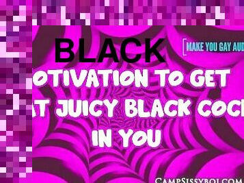 Motivation to get that juicy black cock in you