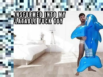 Transformed into my inflatable fuck toy