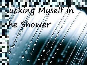 Fucking Myself in the Shower Ramblefap