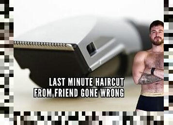 LAST MINUTE HAIRCUT FROM FRIEND GONE WRONG