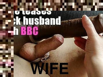 Wife teases cuck husband with big black cock